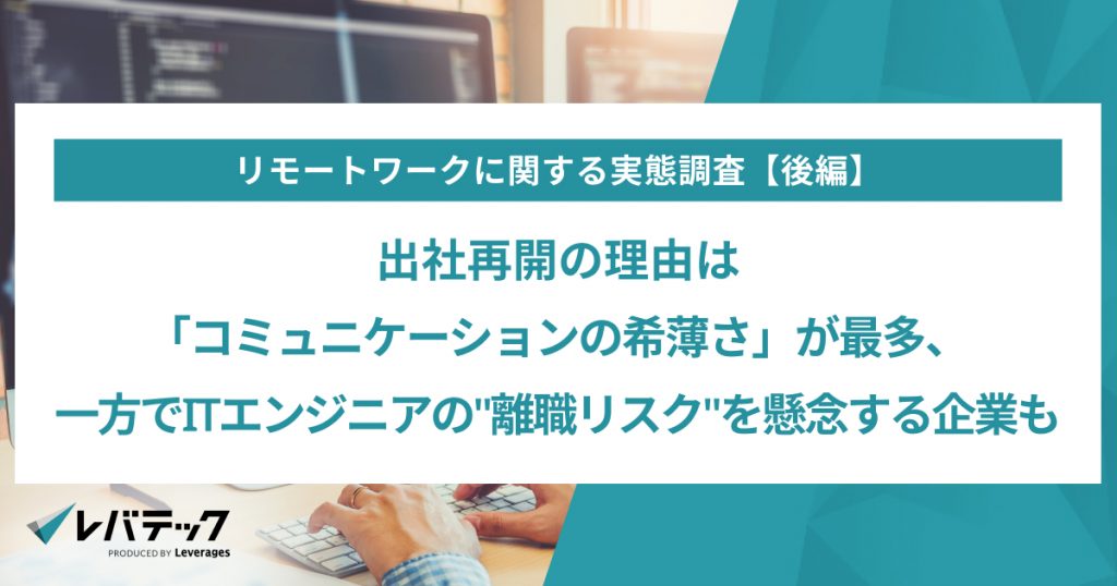 出社再開の理由は「コミュニケーションの希薄さ」が最多、一方でITエンジニアの”離職リスク”を懸念する企業も